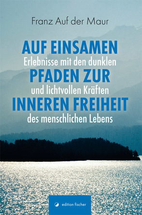 Auf einsamen Pfaden zur inneren Freiheit von Auf der Maur,  Franz