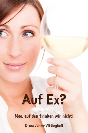 Auf Ex? Nee, auf den trinken wir nicht! von Johne-Vittinghoff,  Diana