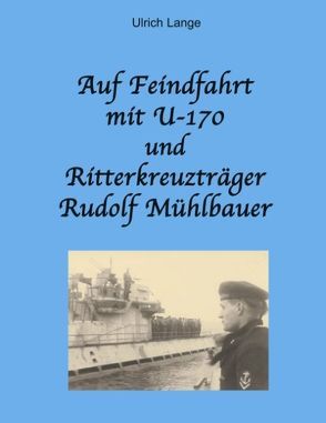 Auf Feindfahrt mit U-170 und Ritterkreuzträger Rudolf Mühlbauer von Lange,  Ulrich