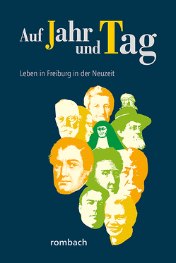 Auf Jahr und Tag – Leben in Freiburg in der Neuzeit von Krieg,  Heinz, Regnath,  R. Johanna, Schwendemann,  Heinrich, Widmann,  Hans-Peter, Zumbrink,  Stephanie