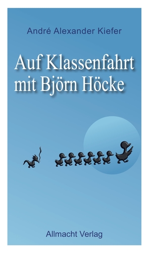 Auf Klassenfahrt mit Björn Höcke von Kiefer,  André Alexander