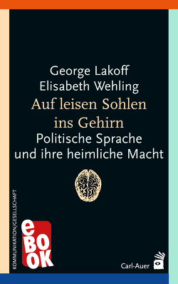 Auf leisen Sohlen ins Gehirn von Lakoff,  George, Wehling,  Elisabeth