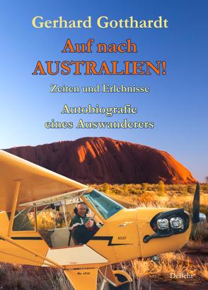 Auf nach Australien! – Zeiten und Erlebnisse – Autobiografie eines Auswanderers von Gotthardt,  Gerhard