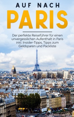 Auf nach Paris: Der perfekte Reiseführer für einen unvergesslichen Aufenthalt in Paris inkl. Insider-Tipps, Tipps zum Geldsparen und Packliste von Hofmann,  Louise