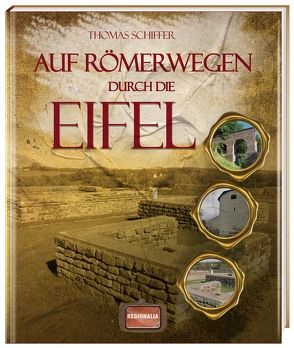 Auf Römerwegen durch die Eifel von Schiffer,  Thomas