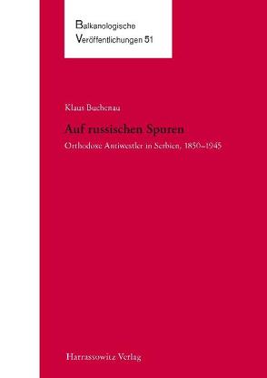 Auf russischen Spuren. Orthodoxe Antiwestler in Serbien, 1850–1945 von Buchenau,  Klaus