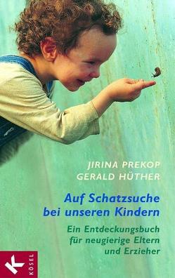 Auf Schatzsuche bei unseren Kindern von Hüther,  Gerald, Prekop,  Jirina