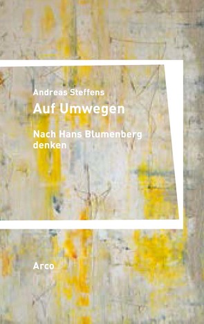 Auf Umwegen. Nach Hans Blumenberg denken von Steffens,  Andreas