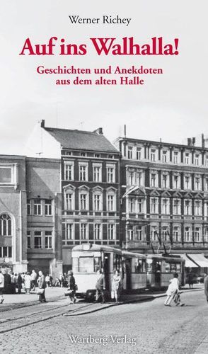 Auf zum Walhalla – Geschichten und Anekdoten aus dem alten Halle von Richey,  Werner