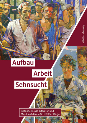 Aufbau. Arbeit. Sehnsucht von Gillen,  Eckhart J., Hörnigk,  Therese, Landkreis Anhalt-Bitterfeld, Lindner,  Bernd, Lorenz,  Katharina, Meissner,  Marc, Stöck,  Gilbert