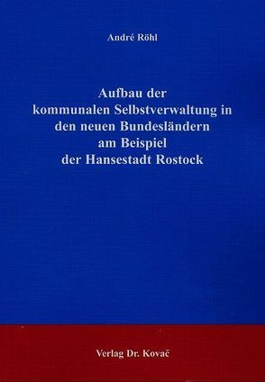 Aufbau der kommunalen Selbstverwaltung in den neuen Bundesländern am Beispiel der Hansestadt Rostock von Röhl,  André