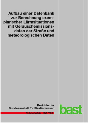 Aufbau einer Datenbank zur Berechnung exemplarischer Lärmsituationen unter Einbeziehung von Geräuschemissionsdaten des Verkehrsträgers Straße und meteorologischer Daten von Crljenkovic,  Martin, Eberlei,  Geske, Elsen,  Katharina, Liepert,  Manfred, Müller,  Sarah, Schady,  Arthur, Skowronek,  Viktor