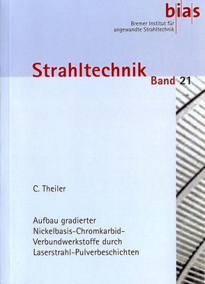 Aufbau gradierter Nickelbasis-Chromkarbid-Verbundwerkstoffe durch Laserstrahl-Pulverbeschichten von Theiler,  Carmen