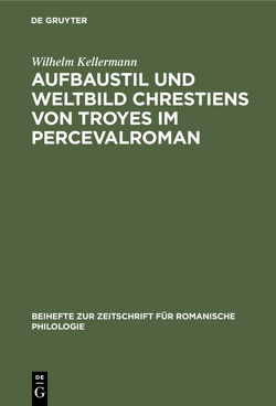 Aufbaustil und Weltbild Chrestiens von Troyes im Percevalroman von Kellermann,  Wilhelm