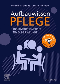 Aufbauwissen Pflege Kommunikation und Beratung von Albrecht,  Larissa, Schraut,  Veronika