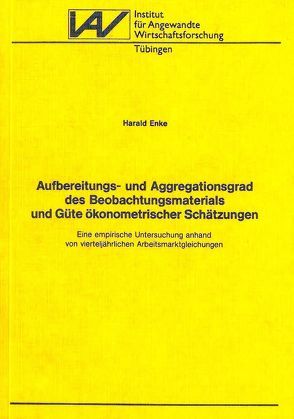 Aufbereitungs- und Aggregationsgrad des Beobachtungsmaterials und Güte ökonometrischer Schätzungen von Enke,  Harald