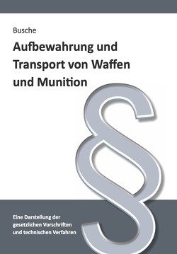 Aufbewahrung und Transport von Waffen und Munition von Busche,  André