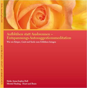 Aufblühen statt Ausbrennen! Entspannungs-Autosuggestionsmeditation von Heß,  Heike Anna-Sophia