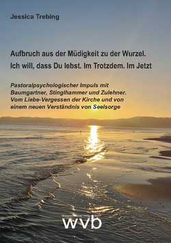 Aufbruch aus der Müdigkeit zu der Wurzel. Ich will, dass Du lebst. Im Trotzdem. Im Jetzt von Trebing,  Jessica