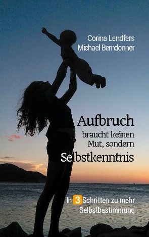 Aufbruch braucht keinen Mut, sondern Selbstkenntnis von Berndonner,  Michael, Lendfers,  Corina