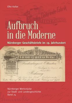 Aufbruch in die Moderne. Nürnberger Geschäftsbriefe im 19. Jahrhundert von Kollar,  Elke