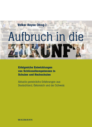 Aufbruch in die Zukunft Erfolgreiche Entwicklungen von Schlüsselkompetenzen in Schulen und Hochschulen von Heyse,  Volker