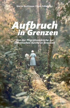 Aufbruch in Grenzen von Backhouse,  Martin, Baeske,  Albrecht, Brakemeier,  Ruthild, Ebeling,  Marcos Jair, Friedrich,  Nestor, Gierus,  Friedrich, Keller,  Rudolf, Krause,  Henrique, Martin,  Michael, Piske,  Meinrad, Roelke,  Helmar Reinhard, Stange,  Rosangela, Zeller,  Hans, Zimmer,  Miriam