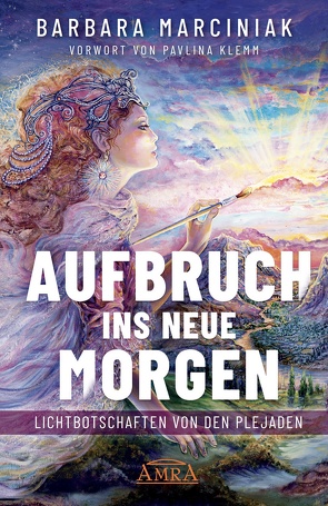 Aufbruch ins Neue Morgen: Lichtbotschaften von den Plejaden von Klemm,  Pavlina, Marciniak,  Barbara