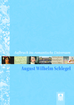 Aufbruch ins romantische Universum – August Wilhelm Schlegel von Bamberg,  Claudia, Ilbrig,  Cornelia