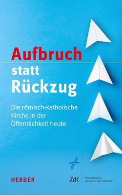 Aufbruch statt Rückzug von Abmeier,  Karlies, Bartz,  Janieta, Beck,  Johanna, Beck,  Wolfgang, Bogner,  Daniel, Böhmer,  Ulrike, Bubendorfer-Licht,  Sandra, Büchner,  Christine, Croy,  Albrecht Prinz von, Dabrock,  Peter, Emunds,  Bernhard, Filipovic,  Alexander, Flachsbarth,  Maria, Ganz,  Katharina, Germer,  Martin, Grütters,  Monika, Hartmann,  René, Heinrich,  Anna Nicole, Heyder,  Regina, Klenk,  Christian, Kohlberger,  Viola, Kohler-Spiegel,  Helga, Lovin,  Robin, Marx,  Reinhard, Miron,  Radu Constantin, Mohagheghi,  Hamideh, Müller,  Hildegard, Müller,  Johanna, Nothelle,  Claudia, Oorschot,  Frederike van, Oster,  Stefan, Reis,  Oliver, Richter,  Frank, Sattler,  Dorothea, Söding,  Thomas, Stein,  Tine, Tomberg,  Markus, Welskop-Deffaa,  Eva Maria, Wuckelt,  Agnes