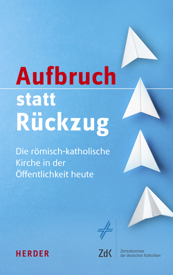 Aufbruch statt Rückzug von Abmeier,  Karlies, Bartz,  Janieta, Beck,  Johanna, Beck,  Wolfgang, Bogner,  Daniel, Böhmer,  Ulrike, Bubendorfer-Licht,  Sandra, Büchner,  Christine, Dabrock,  Peter, Emunds,  Bernhard, Filipovic,  Alexander, Flachsbarth,  Maria, Ganz,  Katharina, Germer,  Martin, Grütters,  Monika, Hartmann,  René, Heinrich,  Anna Nicole, Heyder,  Regina, Klenk,  Christian, Kohlberger,  Viola, Kohler-Spiegel,  Helga, Lovin,  Robin, Marx,  Reinhard, Miron,  Radu Constantin, Mohagheghi,  Hamideh, Müller,  Hildegard, Müller,  Johanna, Nothelle,  Claudia, Oster,  Stefan, Prinz von Croy,  Albrecht, Reis,  Oliver, Richter,  Frank, Sattler,  Dorothea, Söding,  Thomas, Stein,  Tine, Tomberg,  Markus, van Oorschot,  Frederike, Welskop-Deffaa,  Eva Maria, Wuckelt,  Agnes