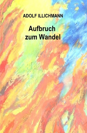 Aufbruch zum Wandel von Illichmann,  Adolf