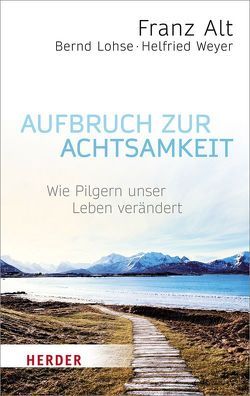 Aufbruch zur Achtsamkeit von Alt,  Franz, Lohse,  Bernd, Weyer,  Helfried