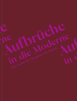 Aufbrüche in die Moderne. Das Archiv der Akademie der Künste von Akademie der Künste Berlin, Bernhard,  Julia, Trautwein,  Wolfgang