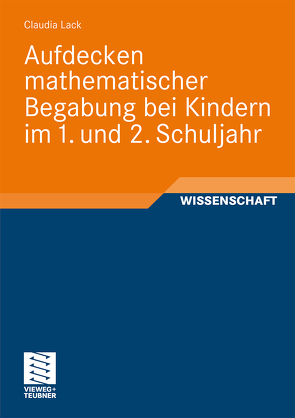 Aufdecken mathematischer Begabung bei Kindern im 1. und 2. Schuljahr von Lack,  Claudia