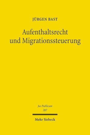 Aufenthaltsrecht und Migrationssteuerung von Bast,  Jürgen