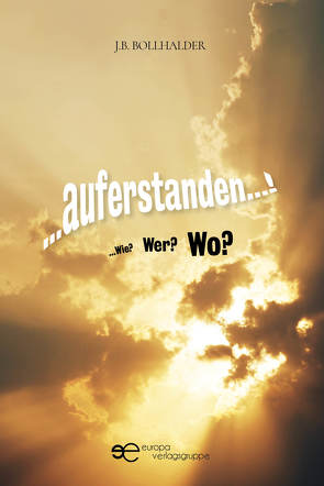 …AUFERSTANDEN…! …Wie? Wer? Wo? von Bollhalder,  Josef Beda