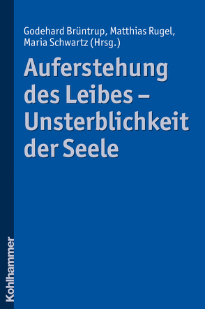 Auferstehung des Leibes – Unsterblichkeit der Seele von Brüntrup,  Godehard, Rugel,  Matthias, Schwartz,  Maria