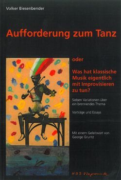 Aufforderung zum Tanz oder Was hat klassische Musik eigentlich mit Improvisation zu tun? von Biesenbender,  Volker