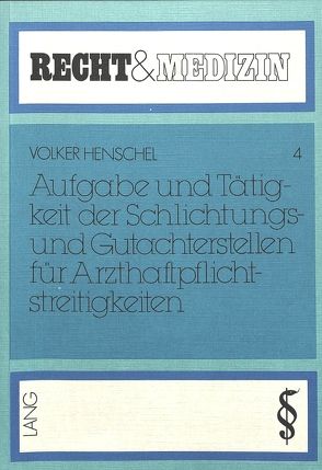 Aufgabe und Tätigkeit der Schlichtungs- und Gutachterstellen für Arzthaftpflichtstreitigkeiten von Henschel,  Volker