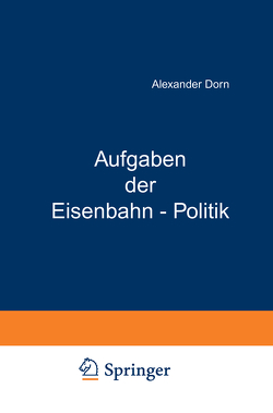 Aufgaben der Eisenbahn – Politik von Kaskel,  Walter, Kohlrausch,  Eduard, Spiethoff,  A., Wiedenfeld,  Kurt