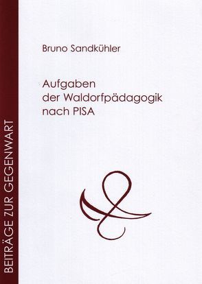 Aufgaben der Waldorfpädagogik nach PISA von Sandkühler,  Bruno