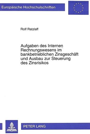 Aufgaben des Internen Rechnungswesens im bankbetrieblichen Zinsgeschäft und Ausbau zur Steuerung des Zinsrisikos von Ratzlaff,  Rolf