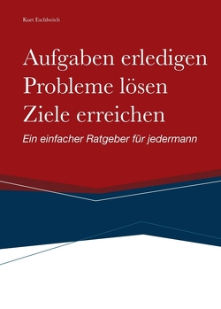 Aufgaben erledigen, Probleme lösen und Ziele erreichen von Eschlwöch,  Kurt