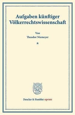 Aufgaben künftiger Völkerrechtswissenschaft. von Niemeyer,  Theodor