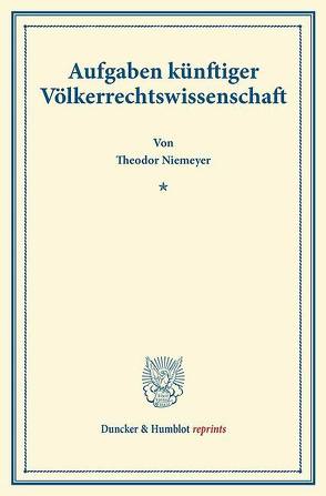 Aufgaben künftiger Völkerrechtswissenschaft. von Niemeyer,  Theodor