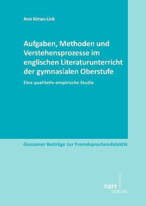 Aufgaben, Methoden und Verstehensprozesse im englischen Literaturunterricht der gymnasialen Oberstufe von Kimes-Link,  Ann