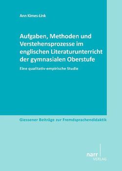 Aufgaben, Methoden und Verstehensprozesse im englischen Literaturunterricht der gymnasialen Oberstufe von Kimes-Link,  Ann