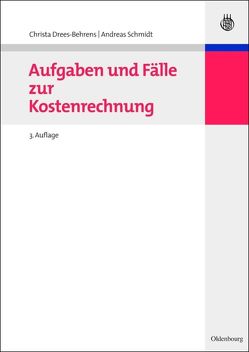 Aufgaben und Fälle zur Kostenrechnung von Drees-Behrens,  Christa, Schmidt,  Andreas