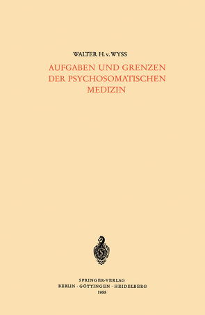 Aufgaben und Grenzen der Psychosomatischen Medizin von Wyss,  Walter H.v.